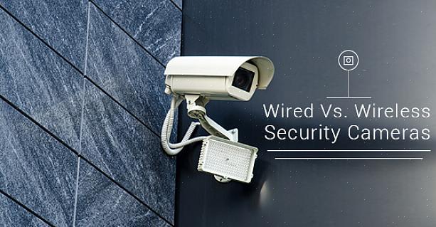 Les caméras de sécurité filaires vous aident à éviter un fil utilisé avec de nombreuses configurations